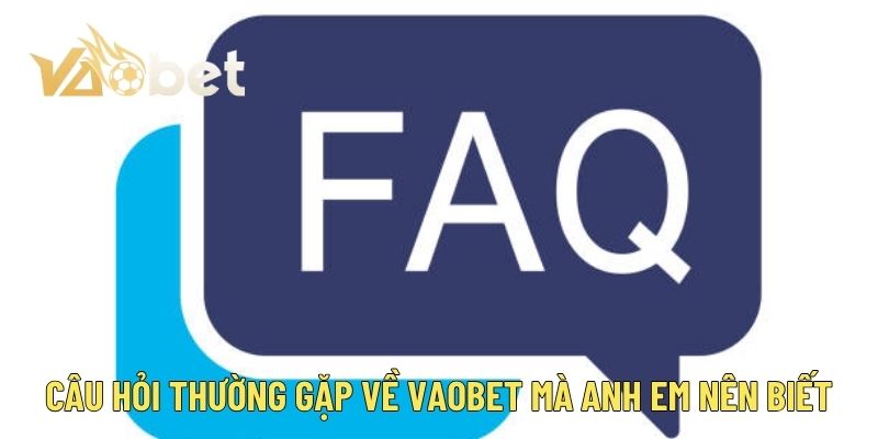 Câu hỏi thường gặp về Vaobet mà anh em nên biết