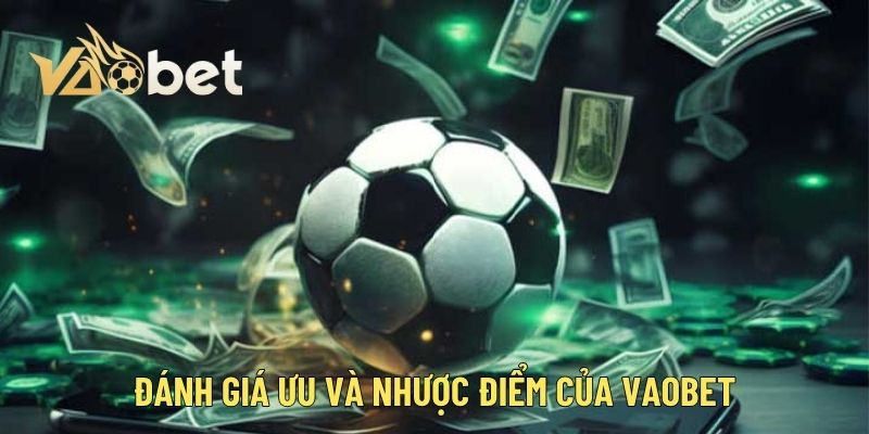 Đánh giá ưu và nhược điểm của Vaobet