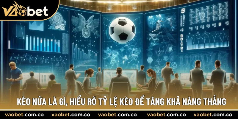 Kèo nửa là gì, hiểu rõ tỷ lệ kèo để tăng khả năng thắng kèo