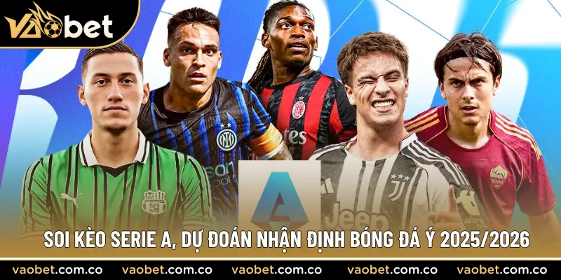 Soi Kèo Serie A, dự đoán nhận định bóng đá ý 2025/2026
